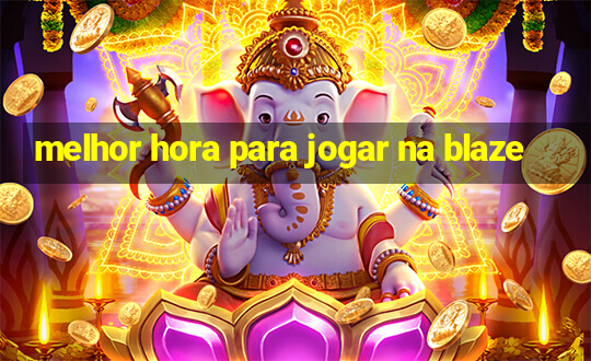 melhor hora para jogar na blaze