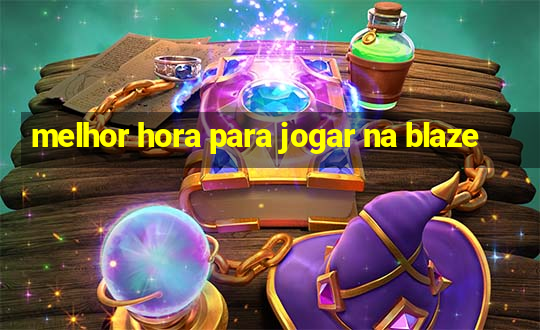 melhor hora para jogar na blaze