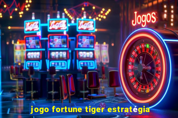 jogo fortune tiger estratégia