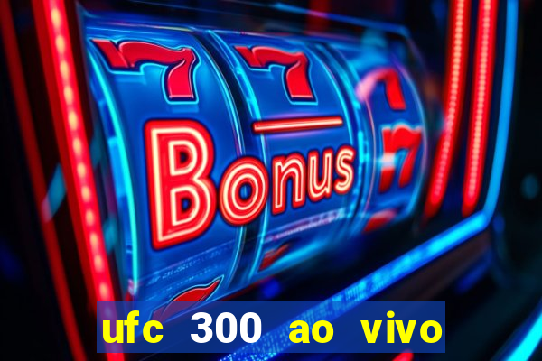 ufc 300 ao vivo online grátis