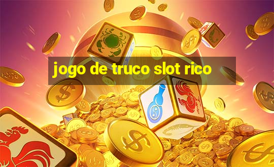 jogo de truco slot rico