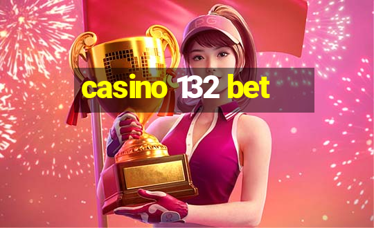 casino 132 bet