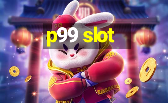 p99 slot