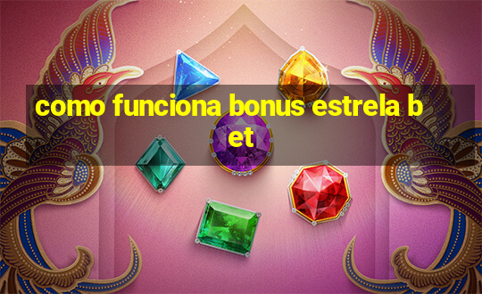 como funciona bonus estrela bet