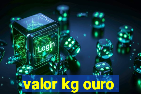 valor kg ouro