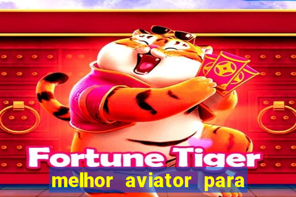 melhor aviator para ganhar dinheiro