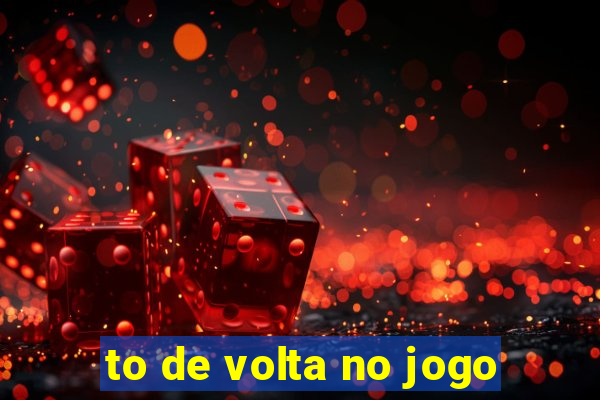 to de volta no jogo