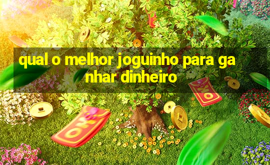 qual o melhor joguinho para ganhar dinheiro