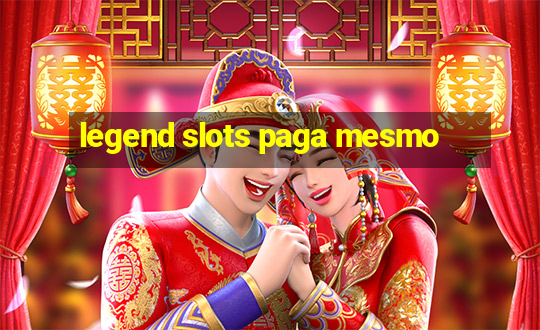 legend slots paga mesmo