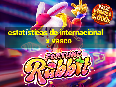 estatísticas de internacional x vasco