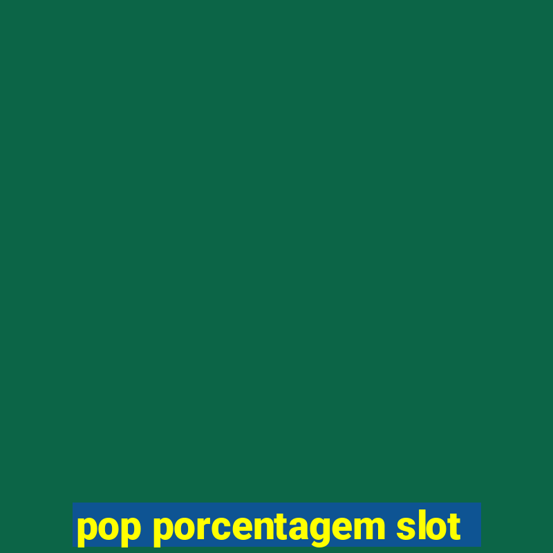 pop porcentagem slot