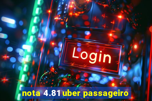 nota 4.81 uber passageiro