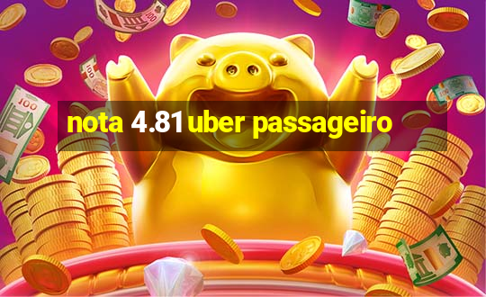 nota 4.81 uber passageiro