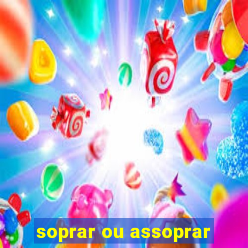 soprar ou assoprar