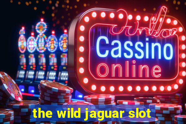 the wild jaguar slot