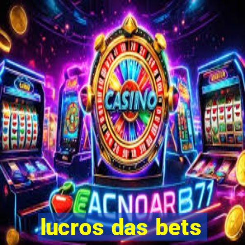 lucros das bets