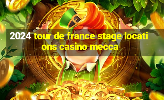 2024 tour de france stage locations casino mecca