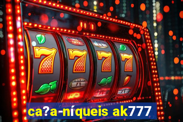 ca?a-níqueis ak777