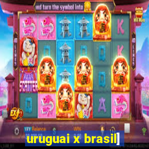 uruguai x brasil]