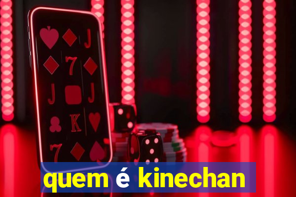 quem é kinechan