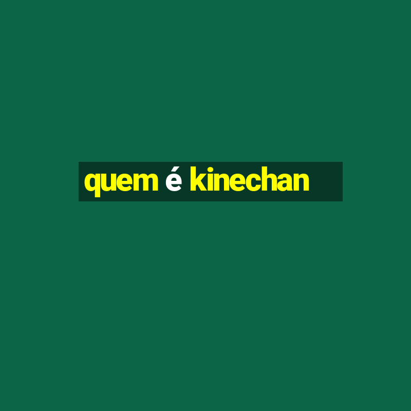 quem é kinechan