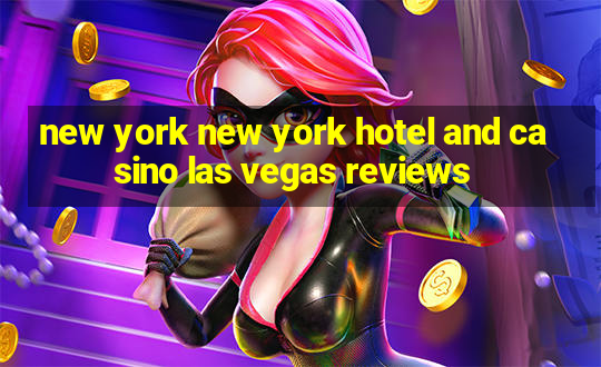 new york new york hotel and casino las vegas reviews