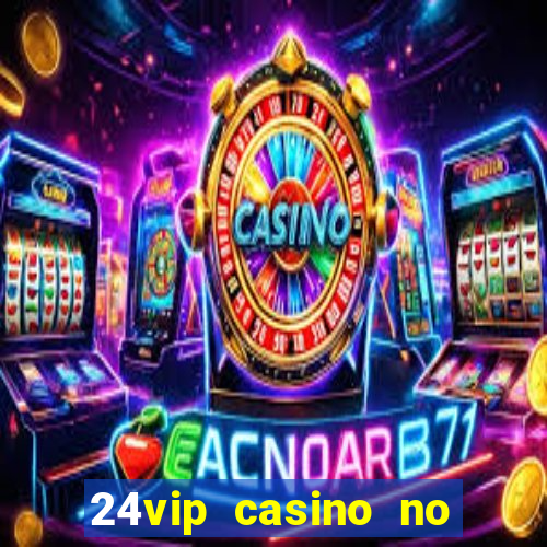 24vip casino no deposit bonus