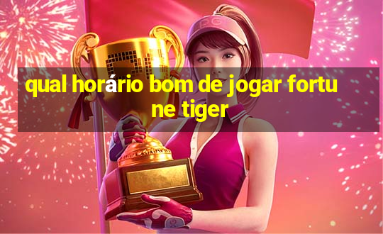 qual horário bom de jogar fortune tiger