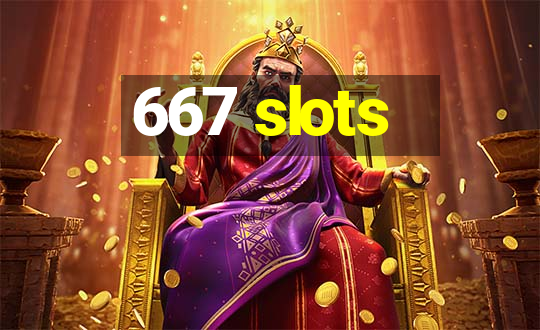 667 slots