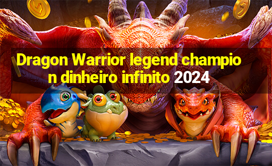 Dragon Warrior legend champion dinheiro infinito 2024