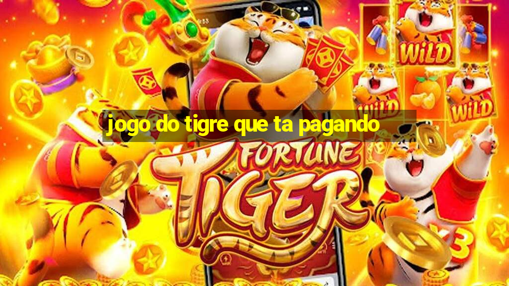 jogo do tigre que ta pagando