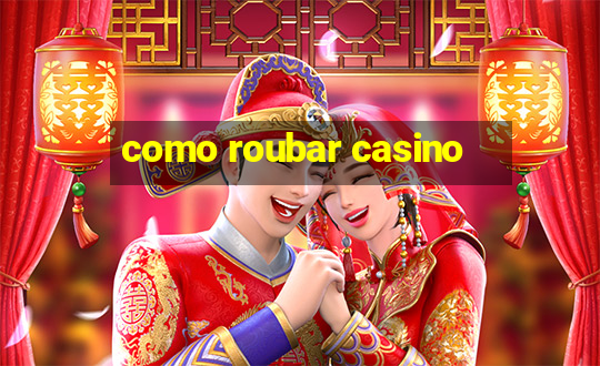 como roubar casino