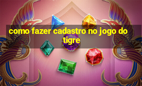 como fazer cadastro no jogo do tigre