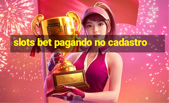 slots bet pagando no cadastro