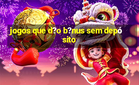 jogos que d?o b?nus sem depósito