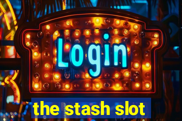 the stash slot