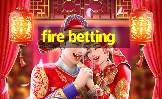 fire betting