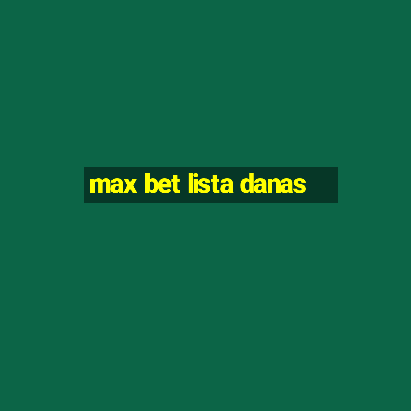 max bet lista danas