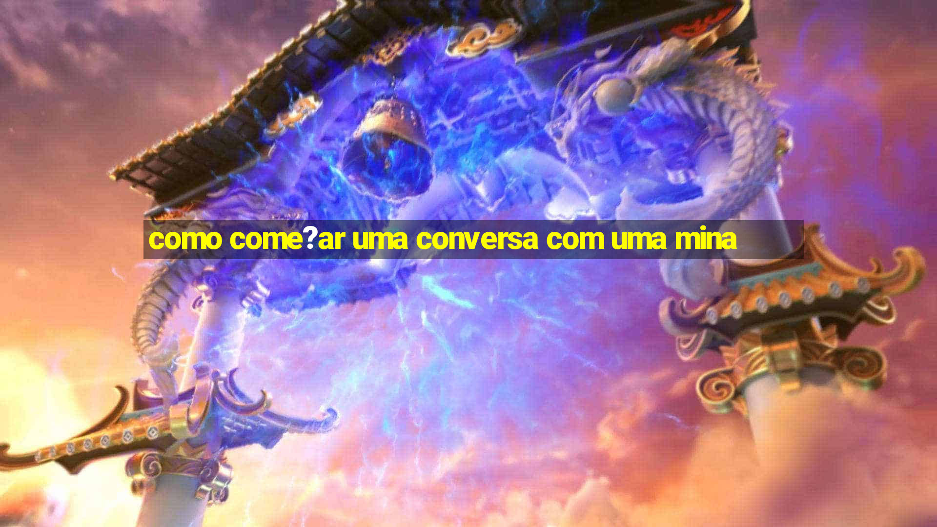 como come?ar uma conversa com uma mina