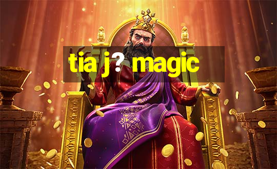 tia j? magic