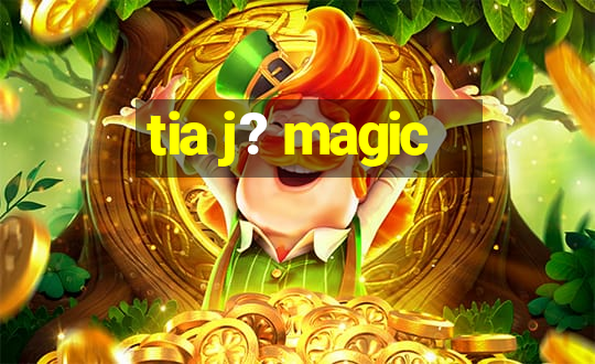 tia j? magic