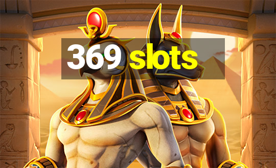 369 slots