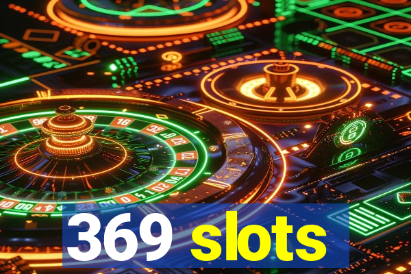 369 slots