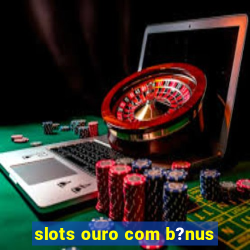 slots ouro com b?nus