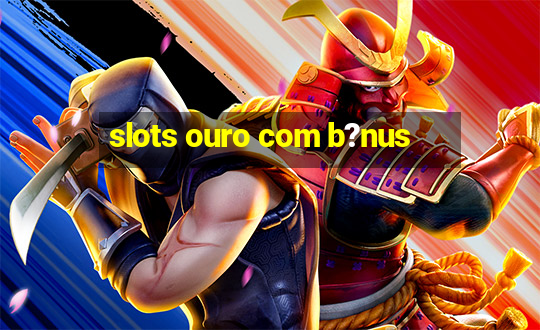 slots ouro com b?nus