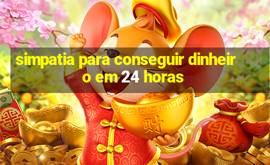 simpatia para conseguir dinheiro em 24 horas