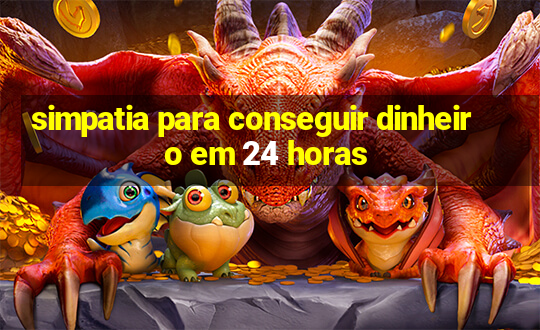 simpatia para conseguir dinheiro em 24 horas