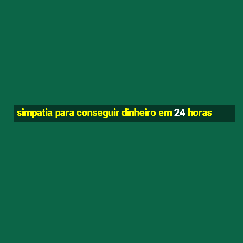 simpatia para conseguir dinheiro em 24 horas