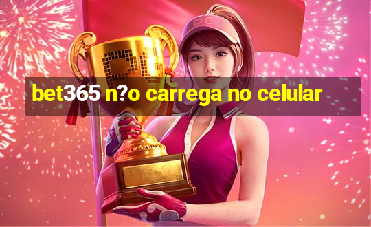 bet365 n?o carrega no celular