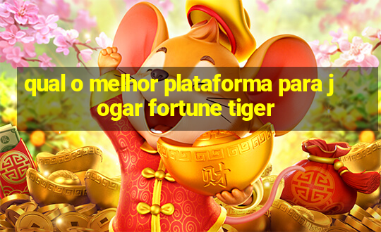 qual o melhor plataforma para jogar fortune tiger